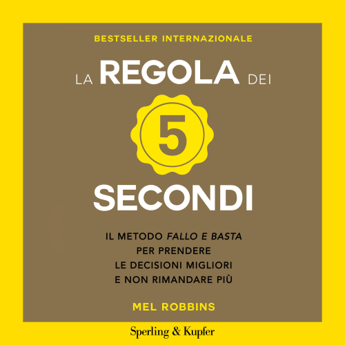 La regola dei 5 secondi. Il metodo fallo e basta per prendere le decisioni migliori e non rimandare più