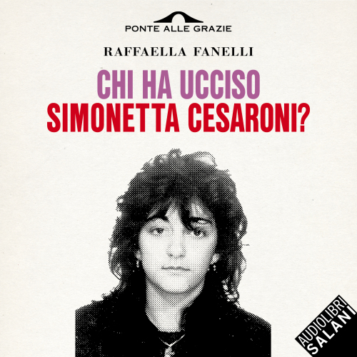 Chi ha ucciso Simonetta Cesaroni?. Tutta la verità sul delitto di via Poma