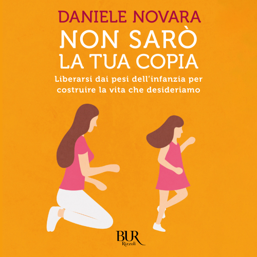 Non sarò la tua copia. Liberarsi dei pesi dell'infanzia per costruire la vita che desideriamo