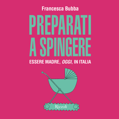 Preparati a spingere. Essere madre, oggi, in Italia