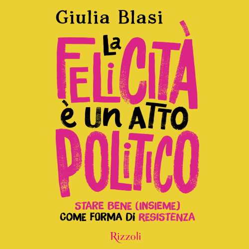 La felicità è un atto politico. Stare bene (insieme) come forma di resistenza