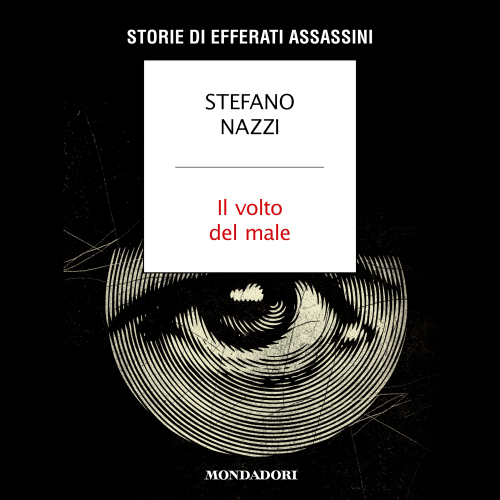 Il volto del male. Storie di efferati assassini