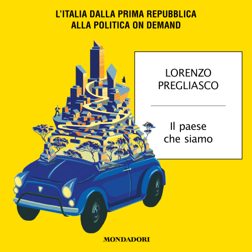 Il paese che siamo. L'Italia dalla Prima Repubblica alla politica on demand