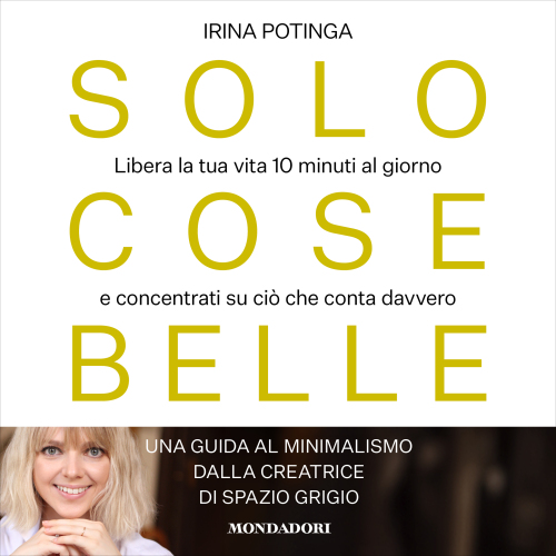 Solo cose belle. Libera la tua vita 10 minuti al giorno e concentrati su ciò che conta davvero