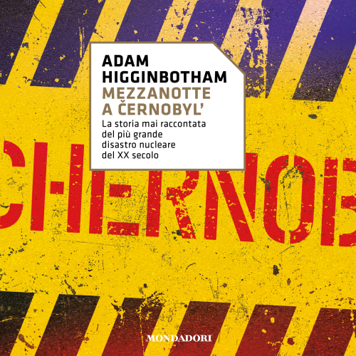 MEZZANOTTE A CERNOBYL. La storia mai raccontata del più grande disastro nucleare del XX secolo