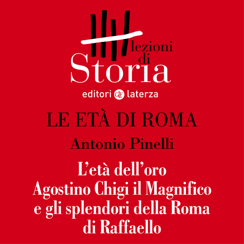 L'età dell'oro. Agostino Chigi il Magnifico e gli splendori della Roma di Raffaello. Le età di Roma