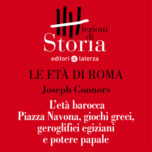 L'età barocca. Piazza Navona, giochi greci, geroglifici egiziani e potere papale. Le età di Roma