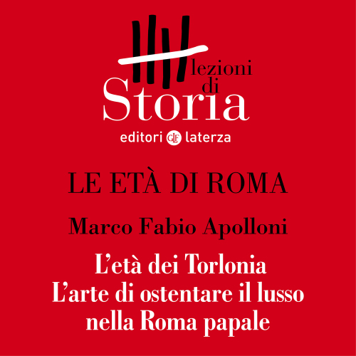 L'età dei Torlonia: l'arte di ostentare il lusso nella Roma papale. Le età di Roma