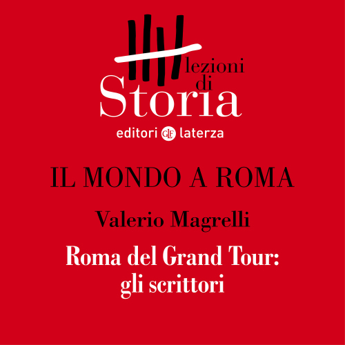 Roma del Grand Tour: gli scrittori. Il mondo a Roma