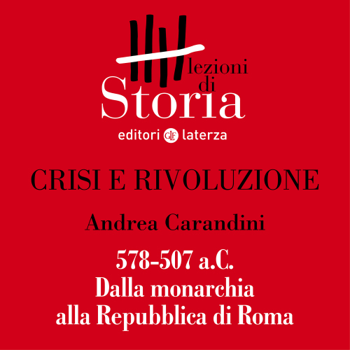 578-507 a.C. Dalla monarchia alla Repubblica di Roma. Crisi e rivoluzione