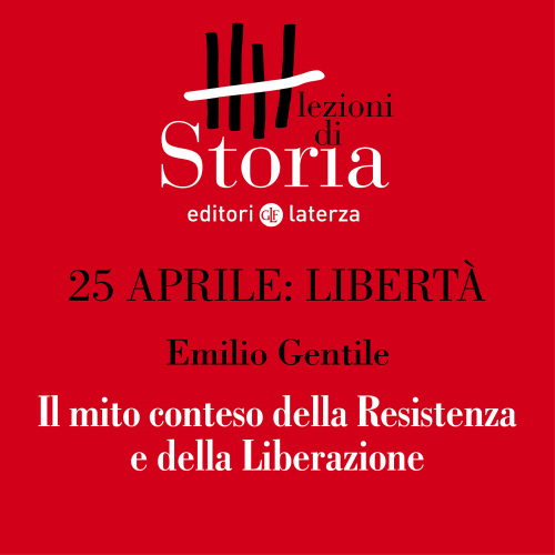 Il mito conteso della Resistenza e della Liberazione. 25 aprile: Libertà!