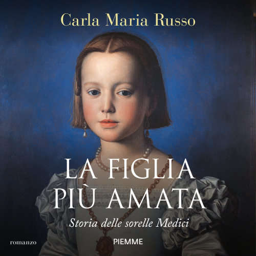La figlia più amata. Storia delle sorelle Medici