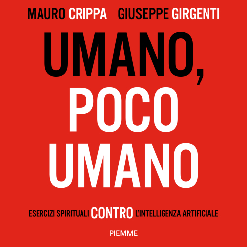 Umano, poco umano. Esercizi spirituali contro l'intelligenza artificiale
