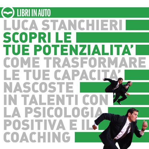 Scopri le tue potenzialità. Come trasformare le tue capacità nascoste in talenti con la psicologia positiva e il coaching
