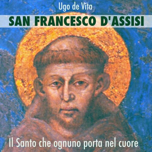 San Francesco d'Assisi. Il santo che ognuno porta nel cuore
