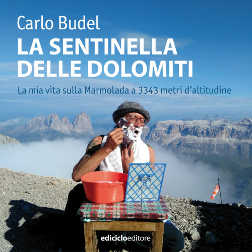 La sentinella delle Dolomiti. La mia vita sulla Marmolada a 3343 metri d'altitudine