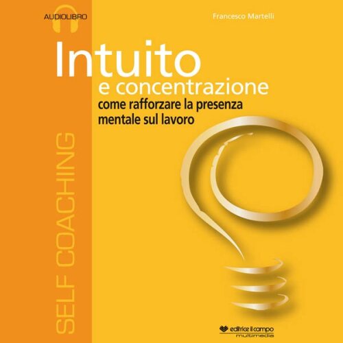Intuito e concentrazione. Come rafforzare la presenza mentale sul lavoro