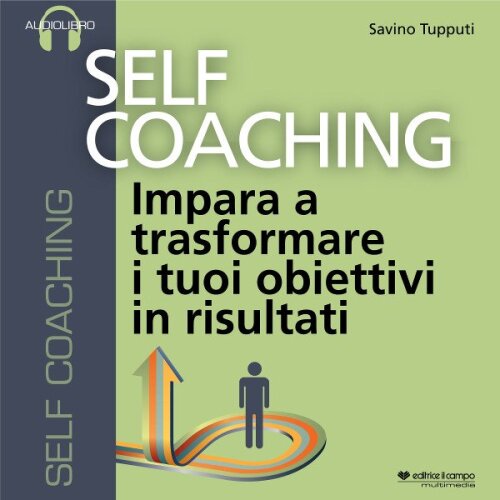 Self Coaching. Impara a trasformare i tuoi obiettivi in risultati